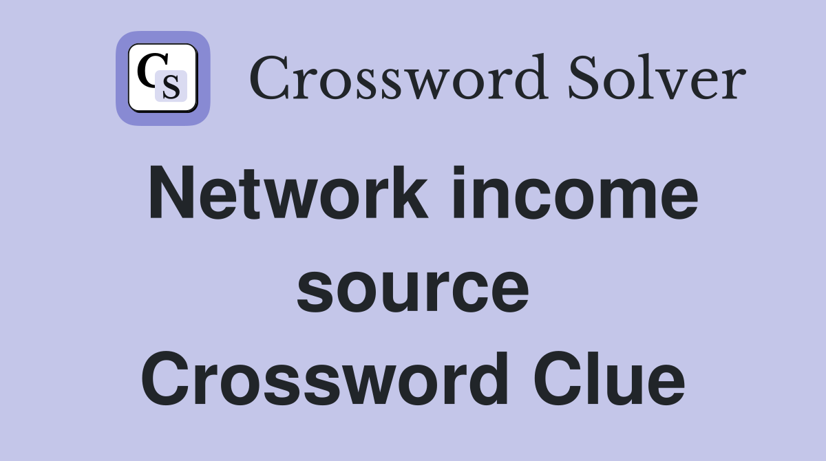 Network income source Crossword Clue