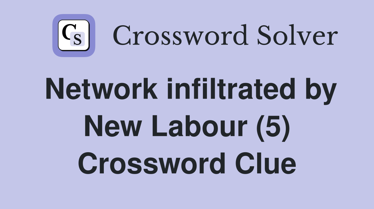 Network infiltrated by New Labour (5) Crossword Clue