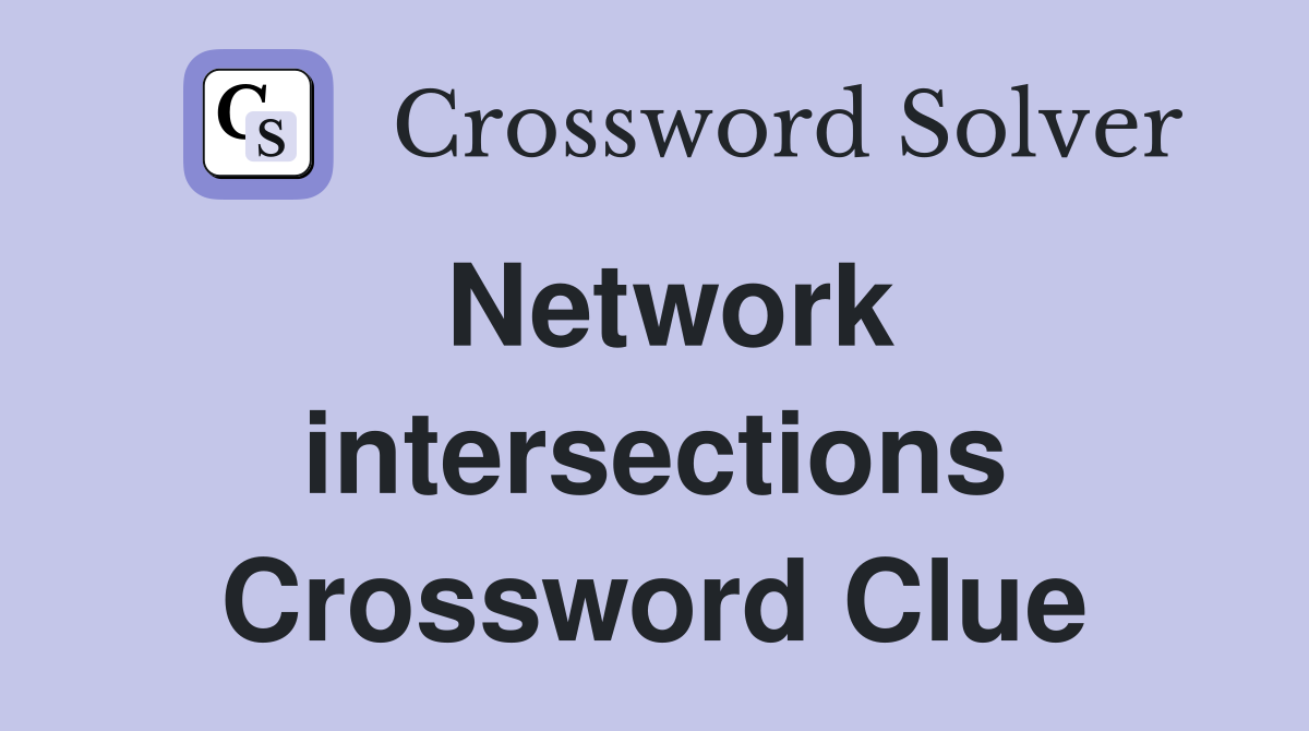 Network intersections Crossword Clue