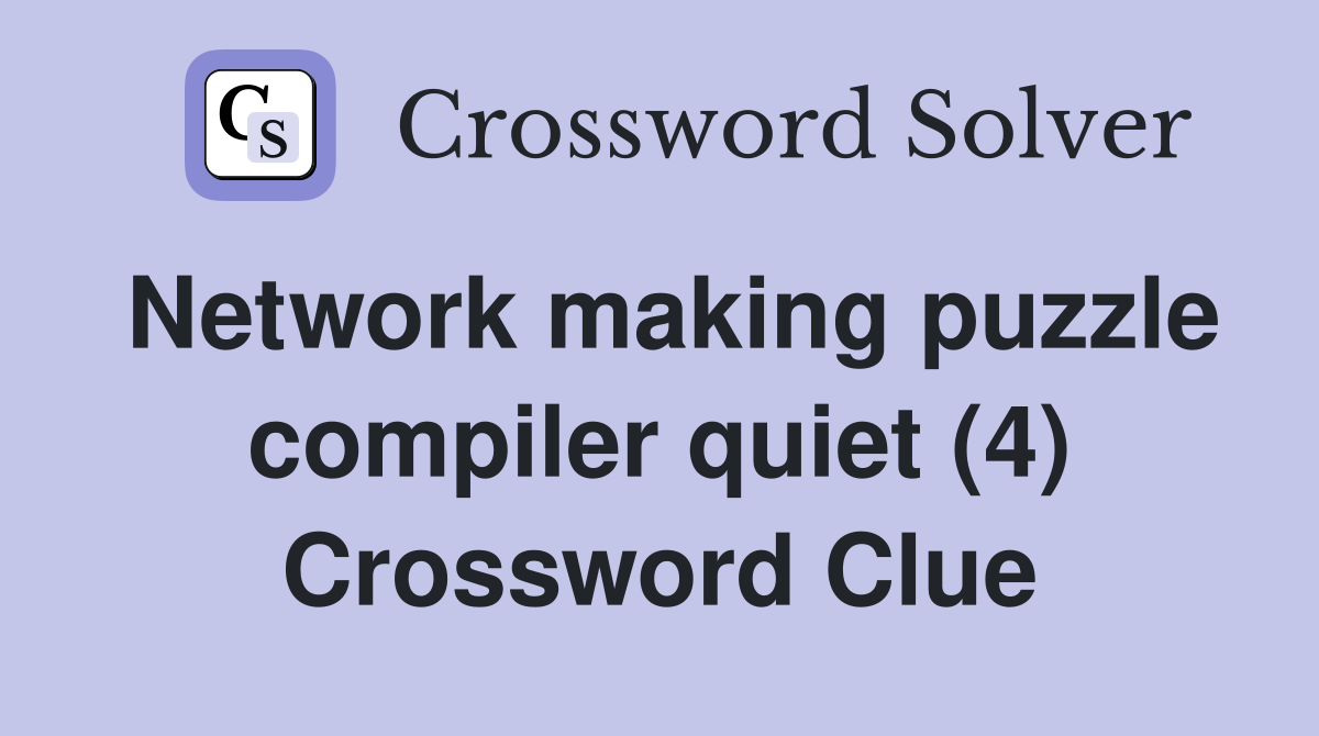 Network making puzzle compiler quiet (4) Crossword Clue