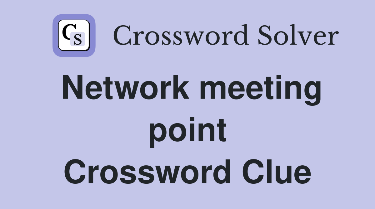 Network meeting point Crossword Clue
