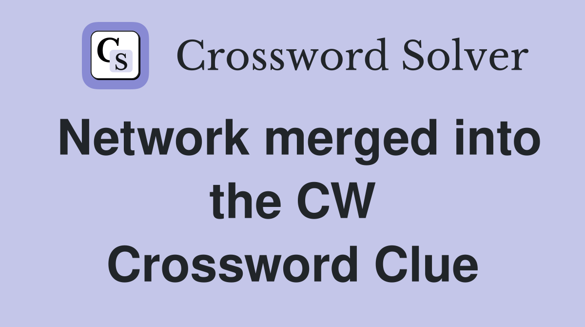 Network merged into the CW Crossword Clue