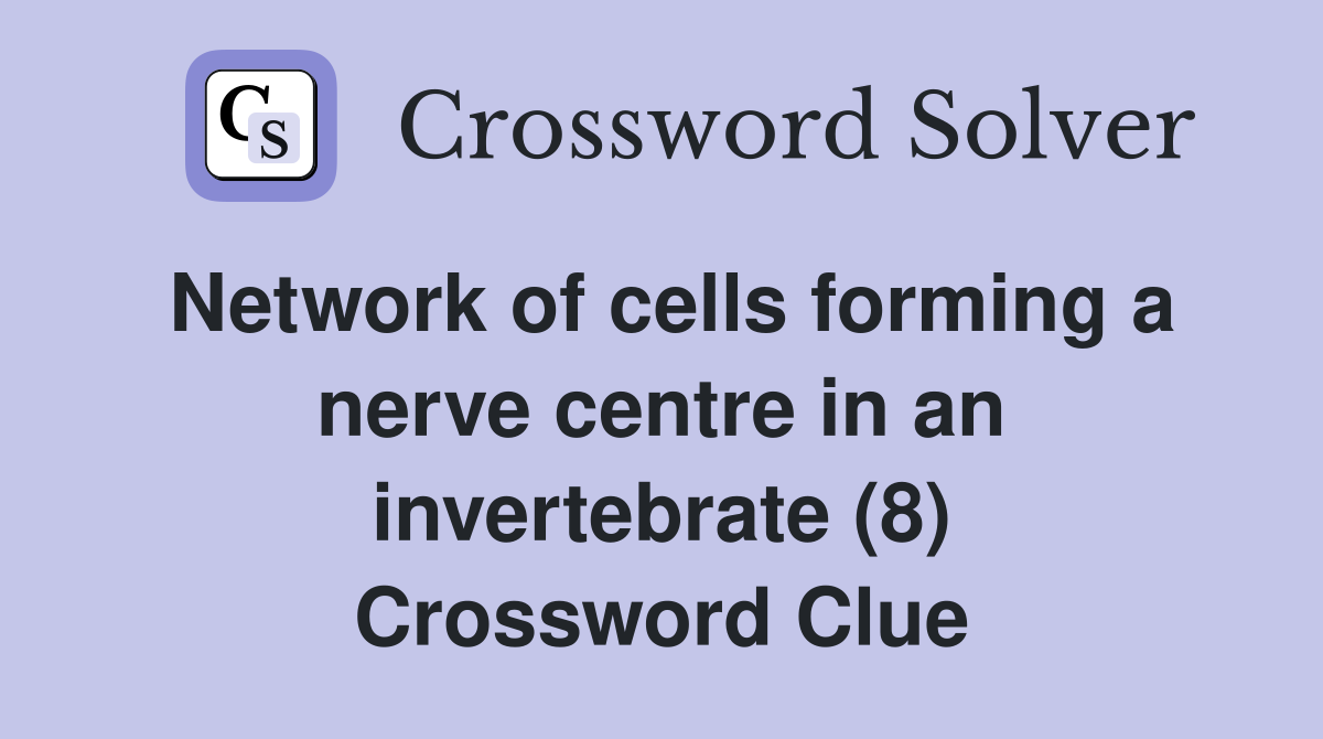 Network of cells forming a nerve centre in an invertebrate (8) Crossword Clue