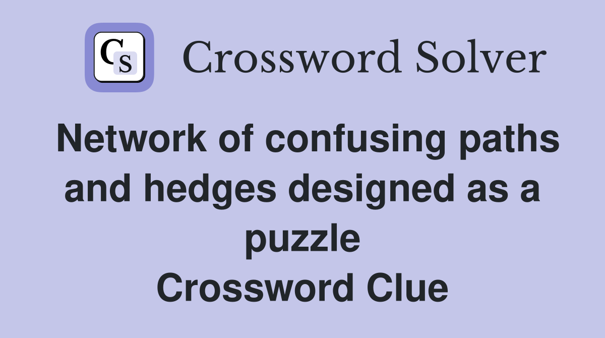 Network of confusing paths and hedges designed as a puzzle Crossword Clue