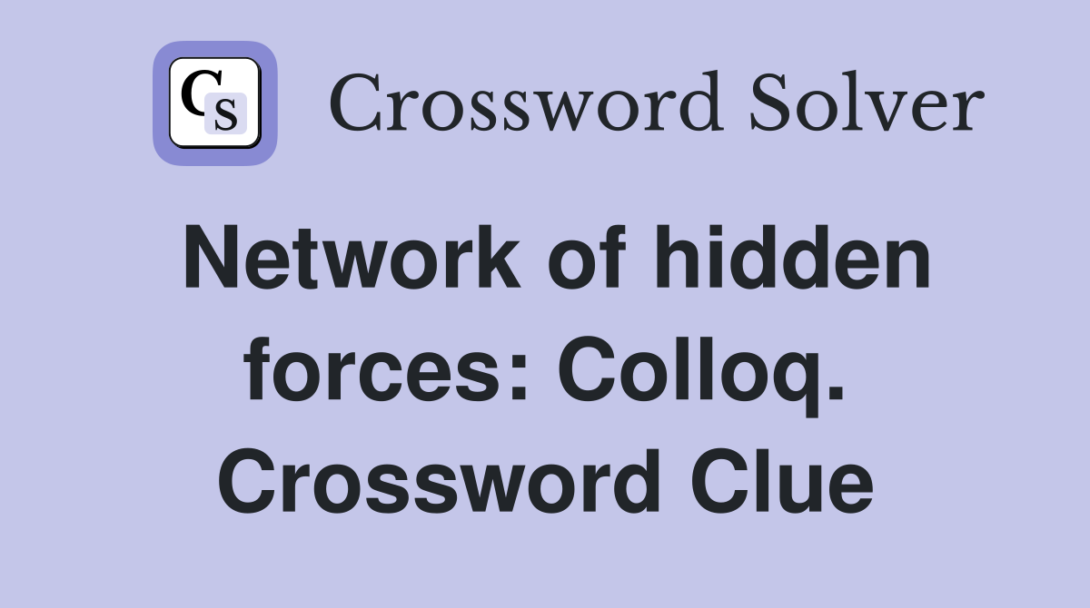 Network of hidden forces: Colloq. Crossword Clue