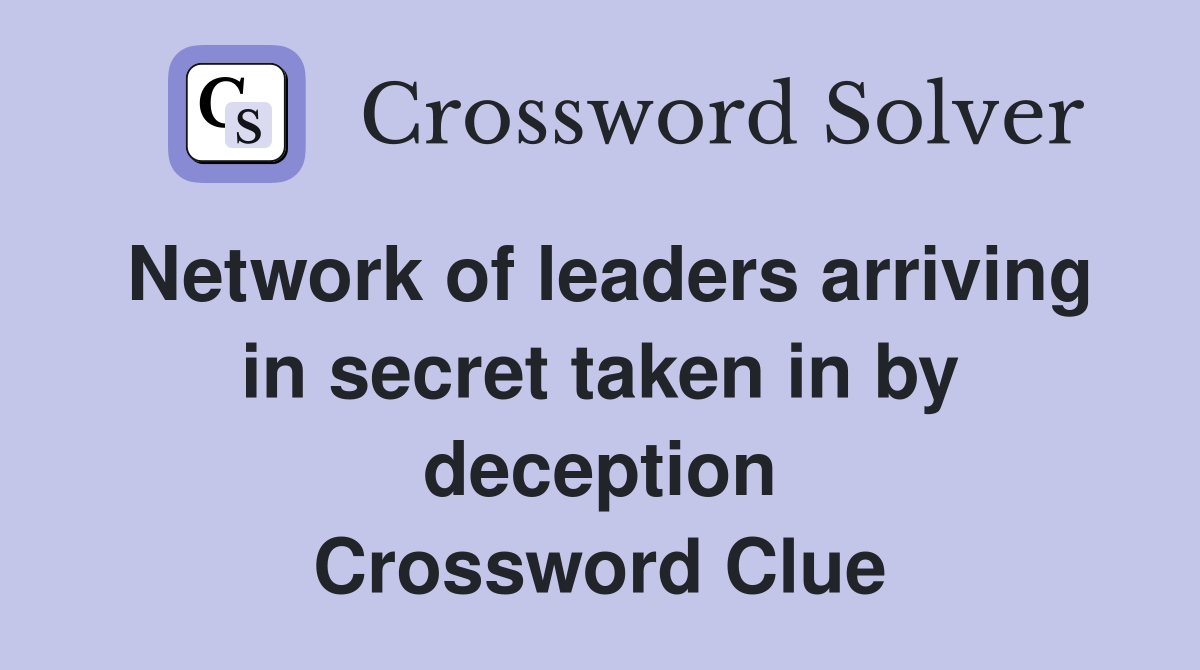 Network of leaders arriving in secret taken in by deception Crossword Clue