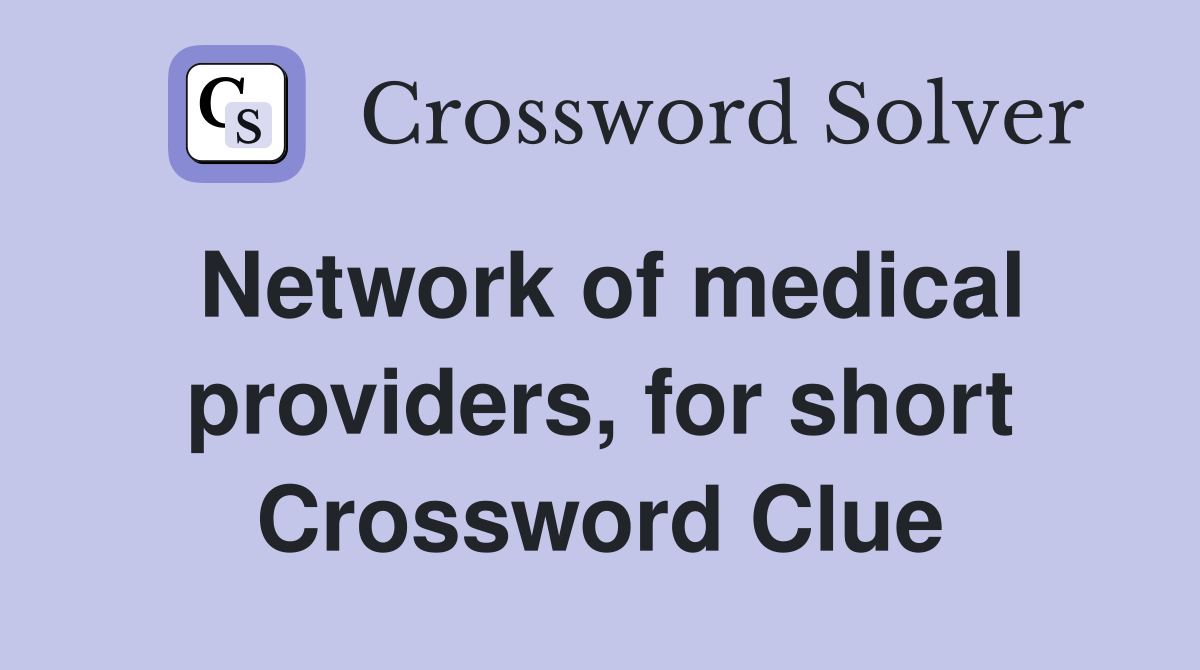 Network of medical providers, for short Crossword Clue