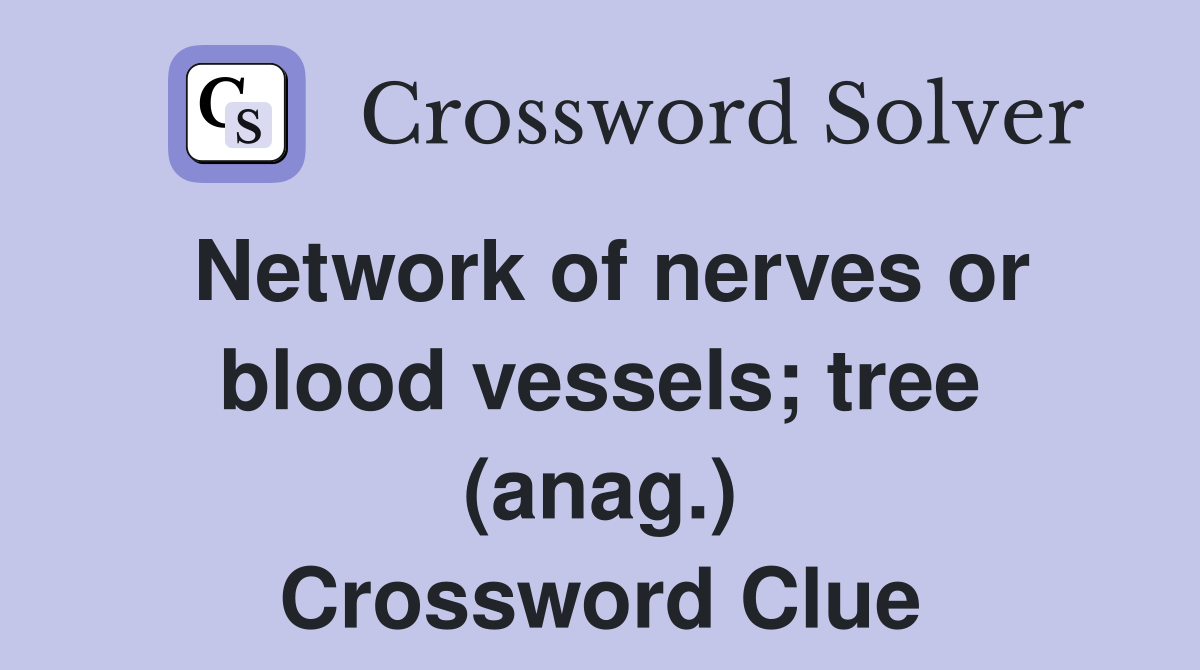 Network of nerves or blood vessels; tree (anag.) Crossword Clue