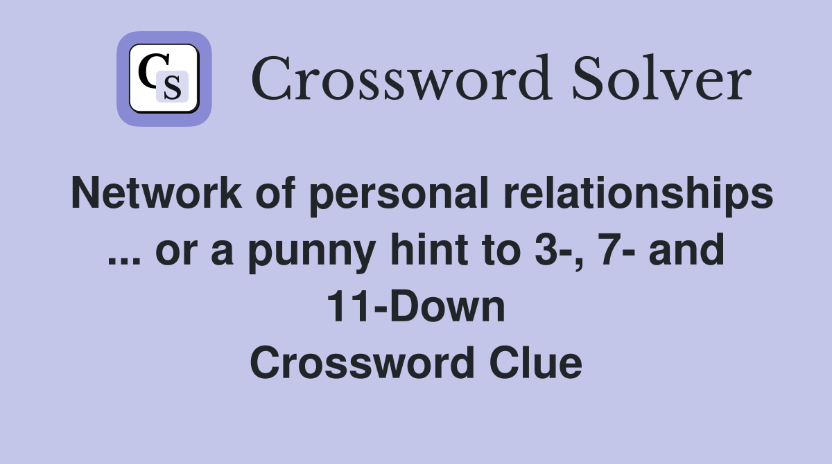 Network of personal relationships ... or a punny hint to 3-, 7- and 11-Down Crossword Clue