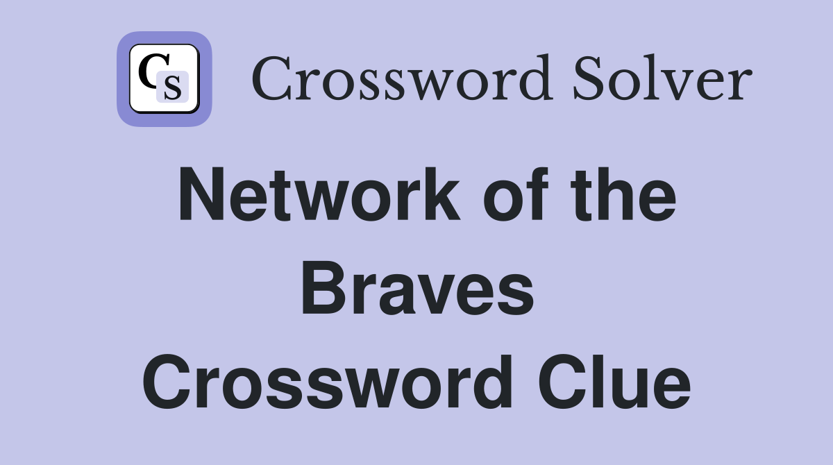 Network of the Braves Crossword Clue