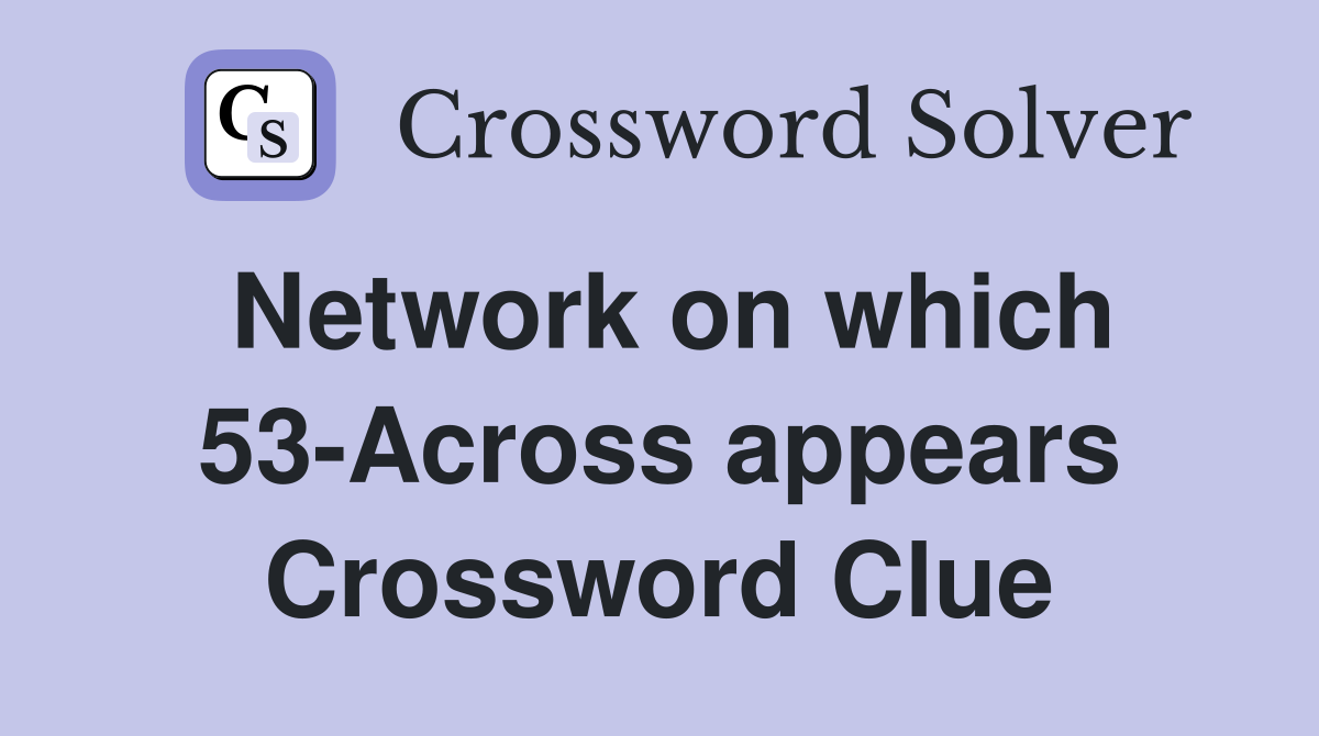 Network on which 53-Across appears Crossword Clue