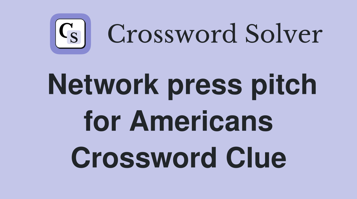 Network press pitch for Americans Crossword Clue