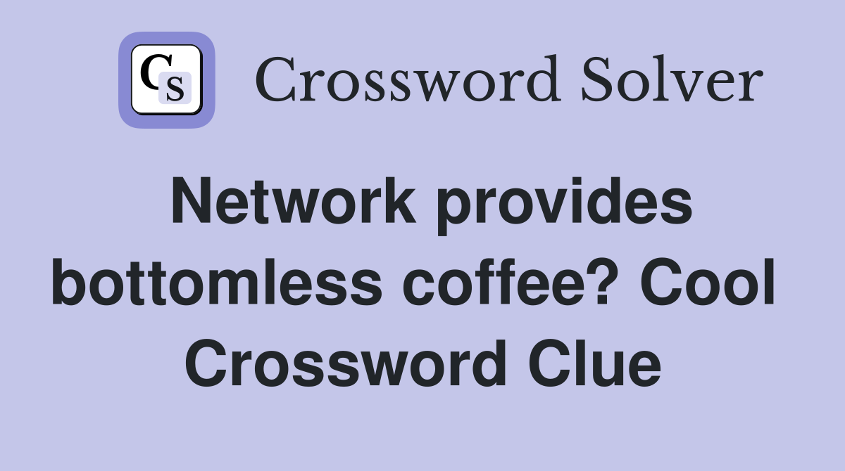 Network provides bottomless coffee? Cool  Crossword Clue