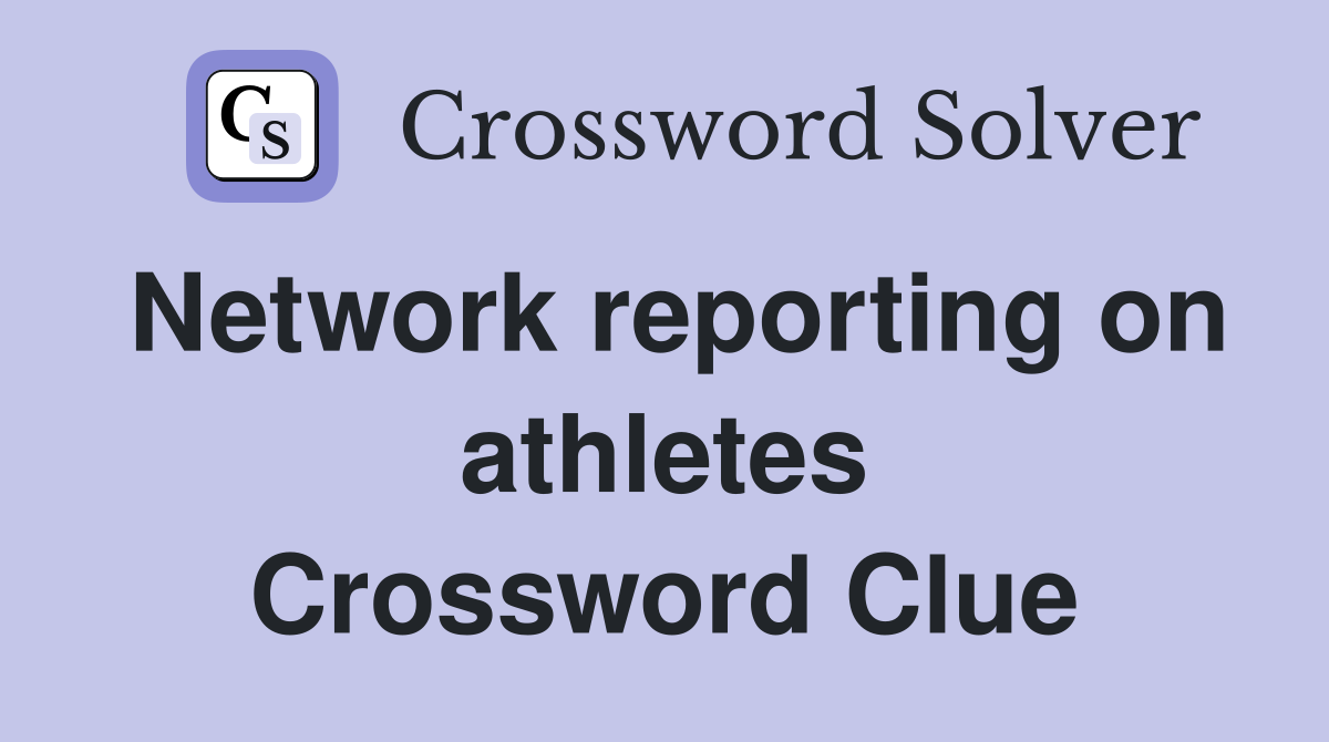 Network reporting on athletes Crossword Clue