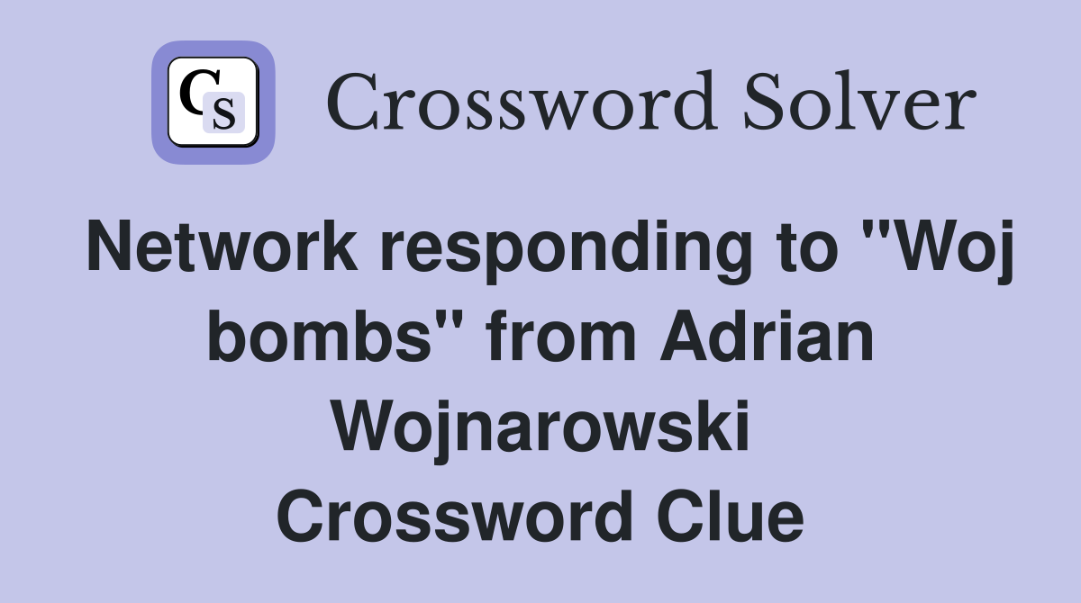 Network responding to "Woj bombs" from Adrian Wojnarowski Crossword Clue
