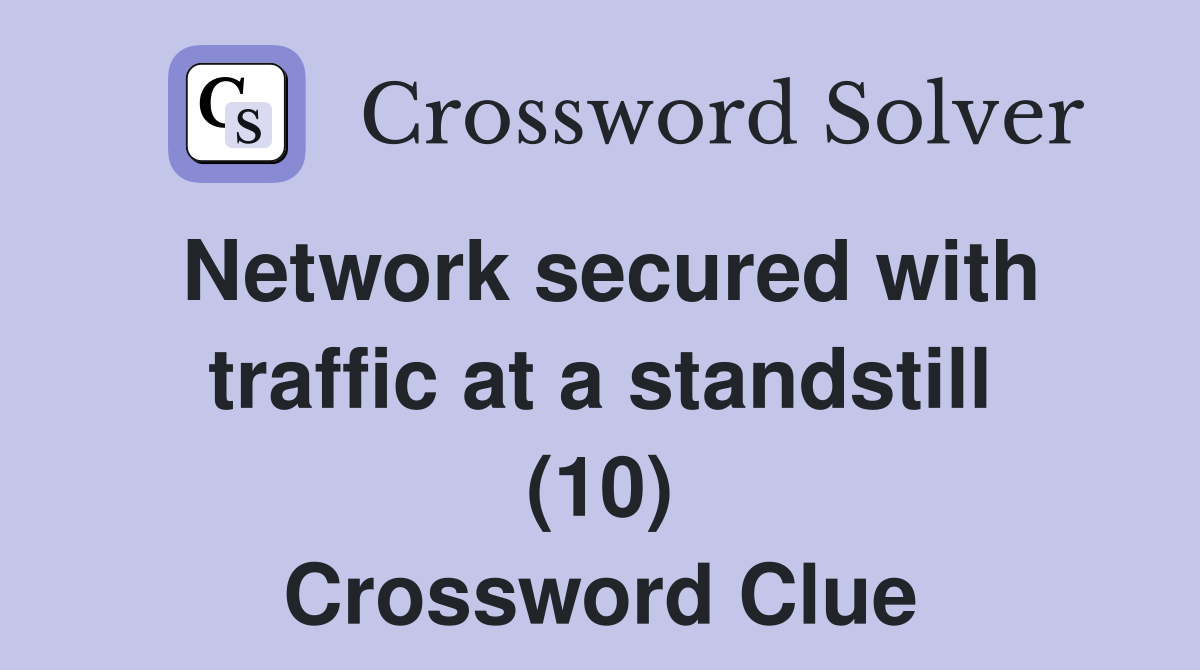 Network secured with traffic at a standstill (10) Crossword Clue