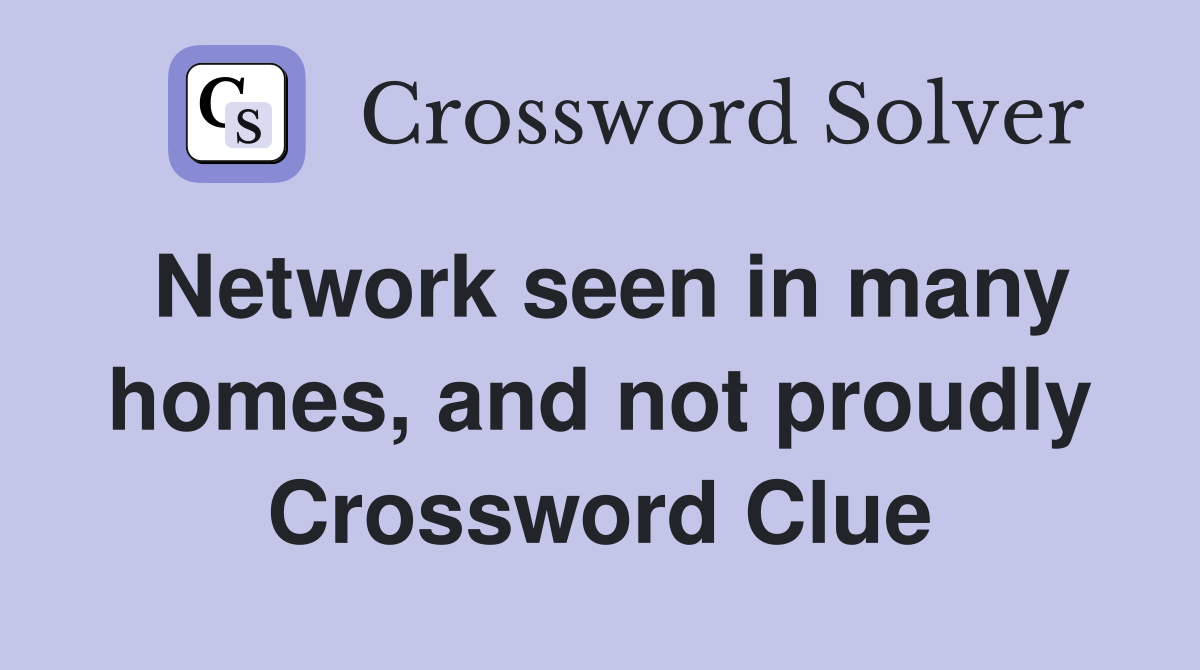 Network seen in many homes, and not proudly Crossword Clue