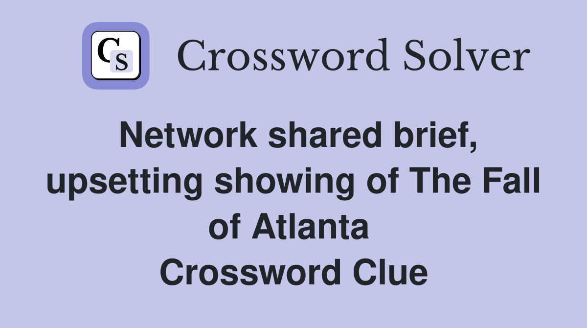 Network shared brief, upsetting showing of The Fall of Atlanta  Crossword Clue
