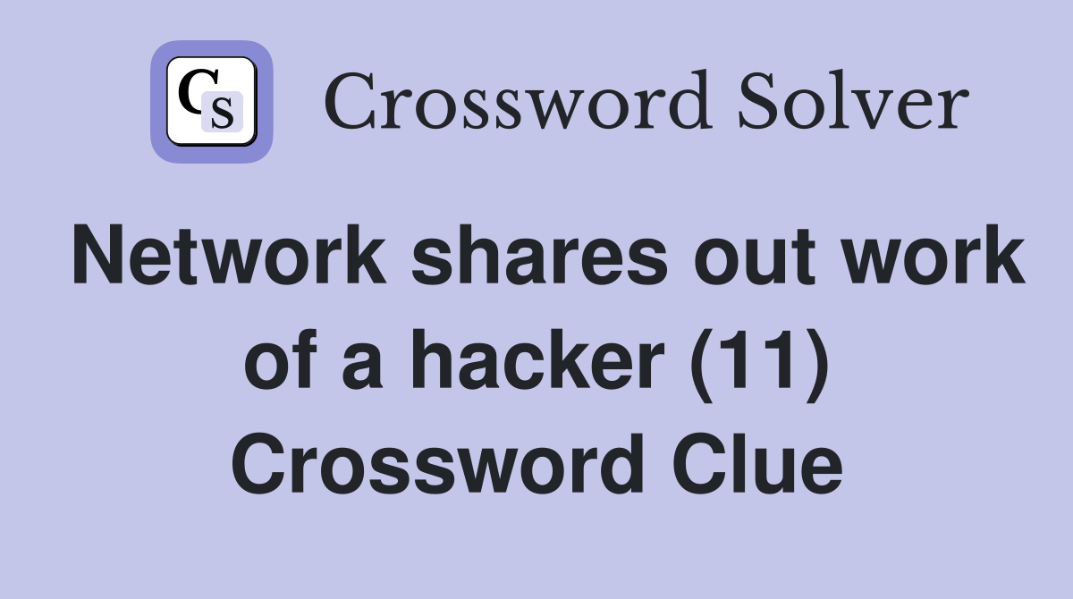 Network shares out work of a hacker (11) Crossword Clue