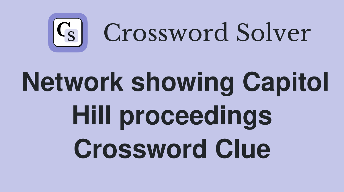 Network showing Capitol Hill proceedings Crossword Clue