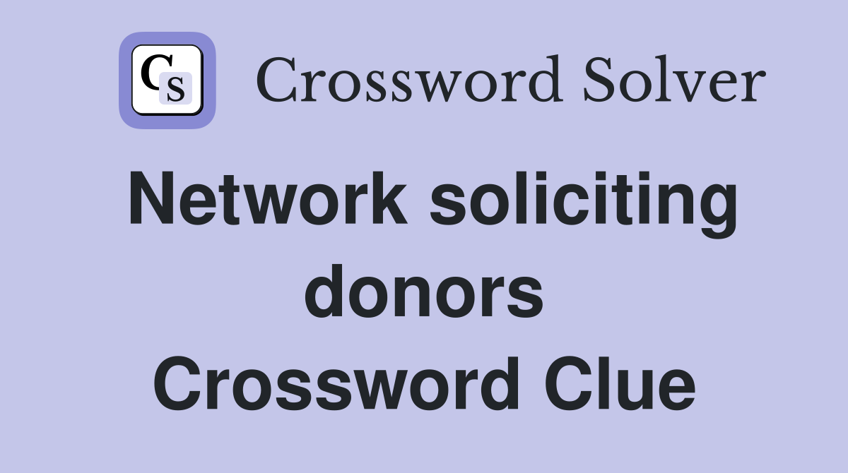 Network soliciting donors Crossword Clue