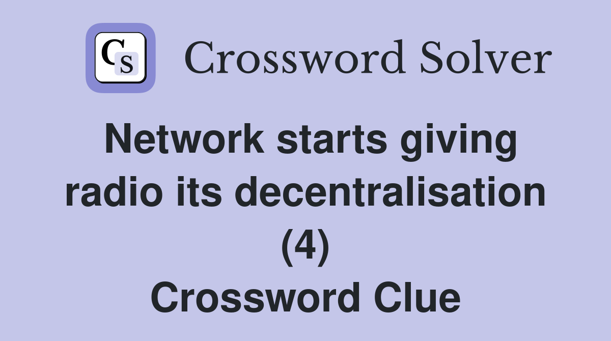 Network starts giving radio its decentralisation (4) Crossword Clue