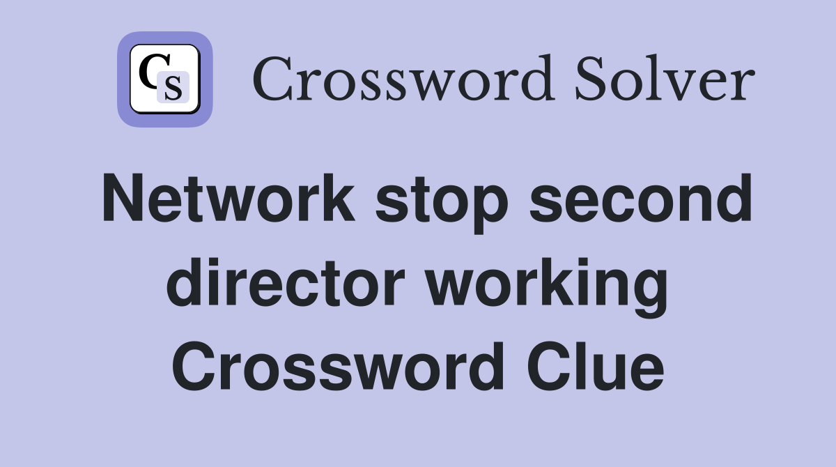 Network stop second director working Crossword Clue
