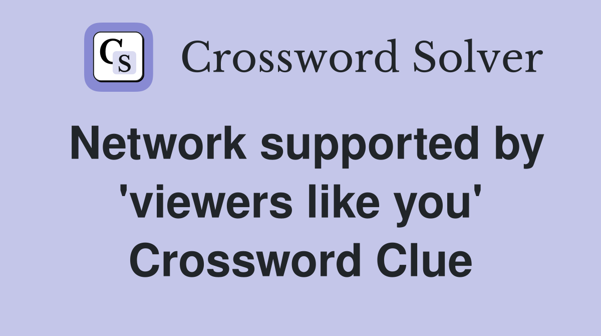 Network supported by 'viewers like you' Crossword Clue