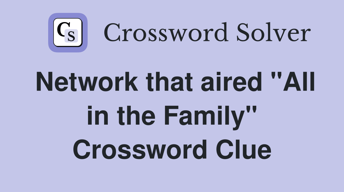 Network that aired "All in the Family" Crossword Clue