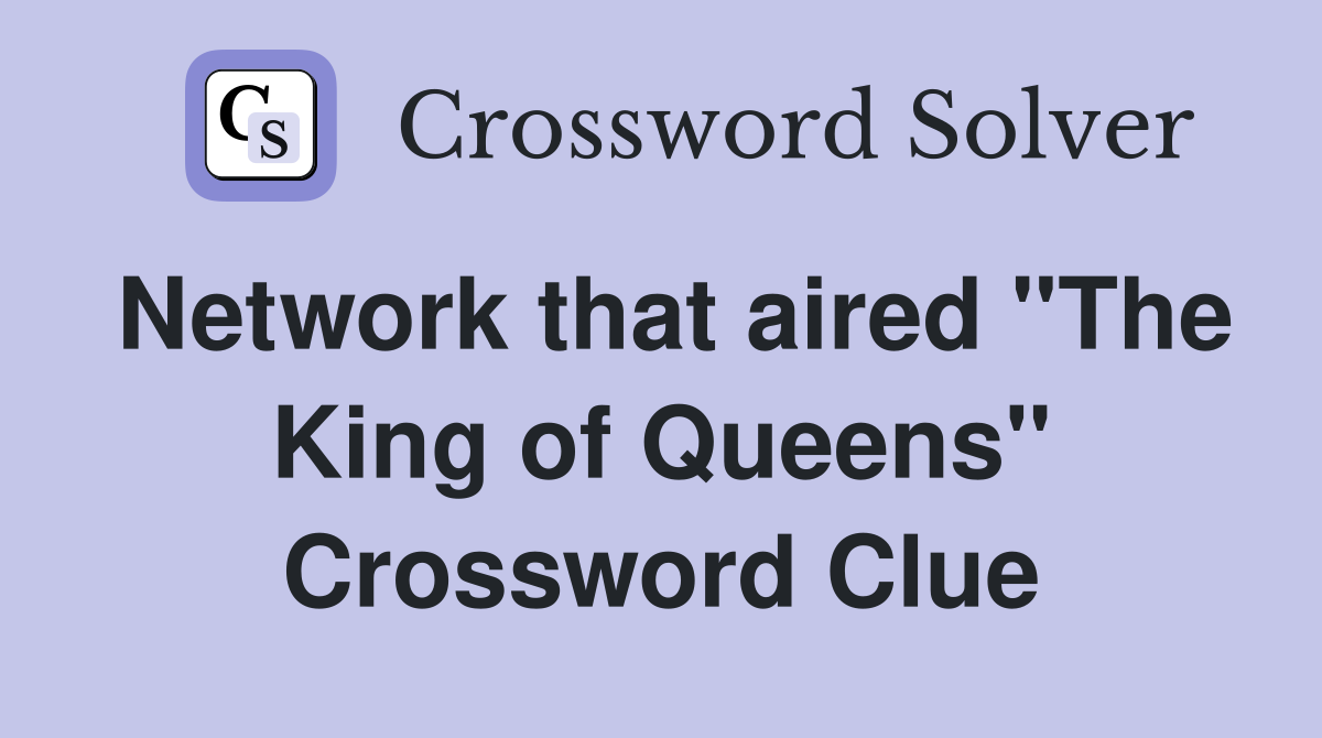 Network that aired "The King of Queens" Crossword Clue