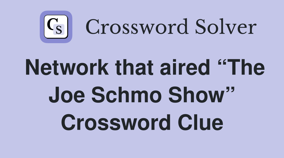 Network that aired “The Joe Schmo Show” Crossword Clue