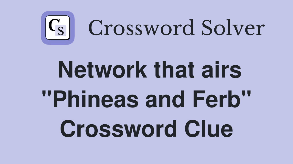 Network that airs "Phineas and Ferb" Crossword Clue