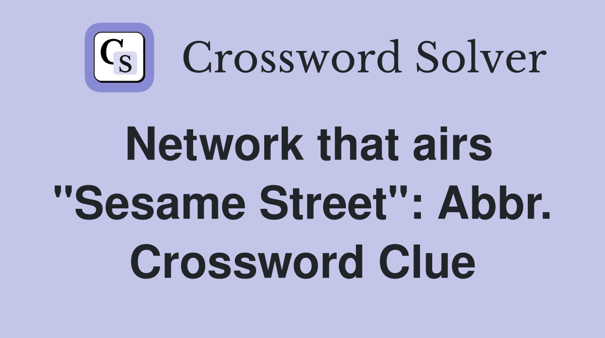 Network that airs "Sesame Street": Abbr. Crossword Clue