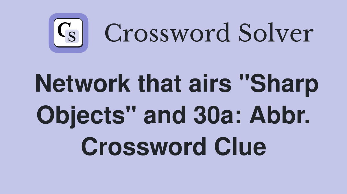 Network that airs "Sharp Objects" and 30a: Abbr. Crossword Clue