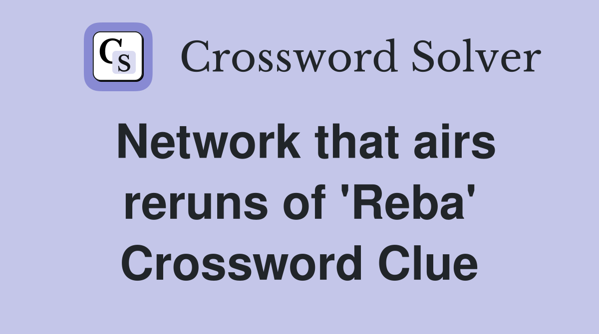 Network that airs reruns of 'Reba' Crossword Clue