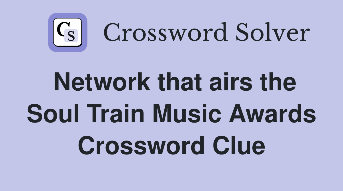 Network that airs the Soul Train Music Awards Crossword Clue