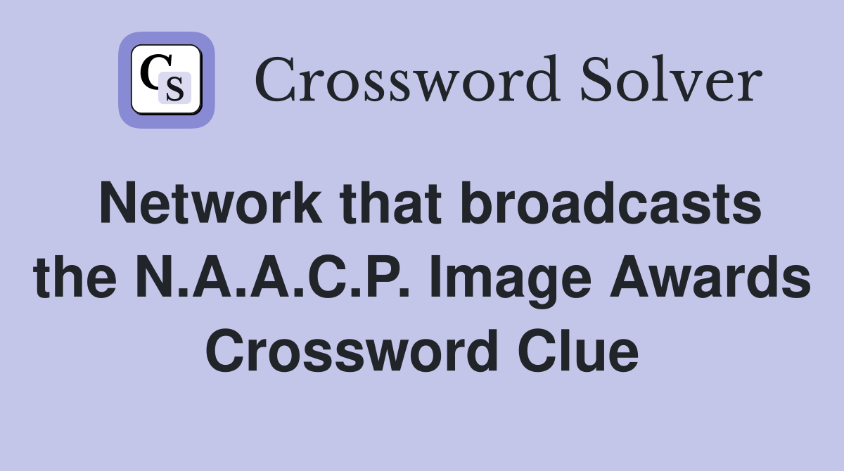 Network that broadcasts the N.A.A.C.P. Image Awards Crossword Clue