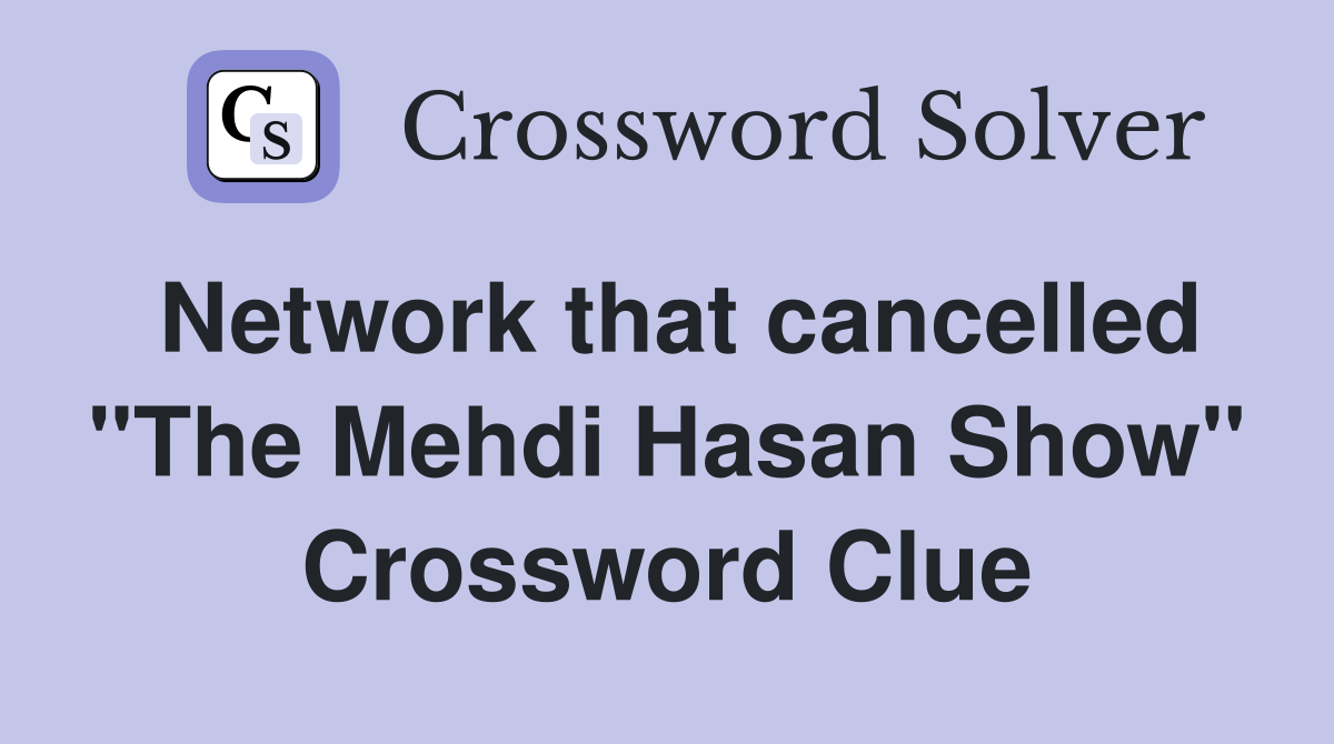 Network that cancelled "The Mehdi Hasan Show" Crossword Clue