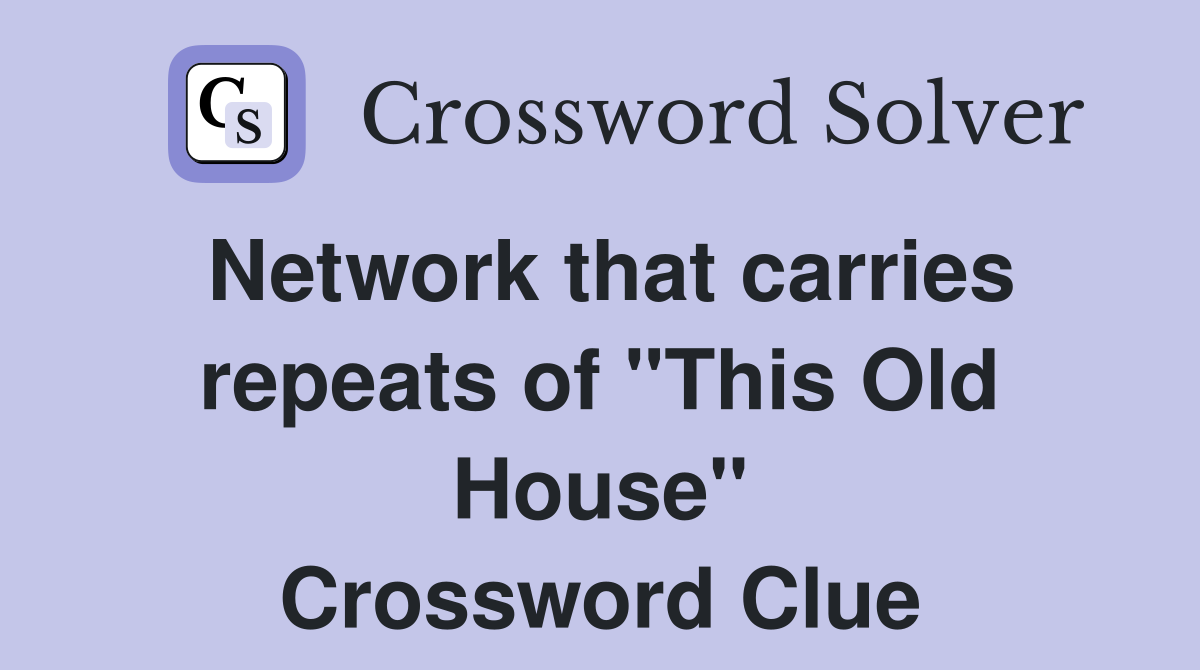 Network that carries repeats of "This Old House" Crossword Clue