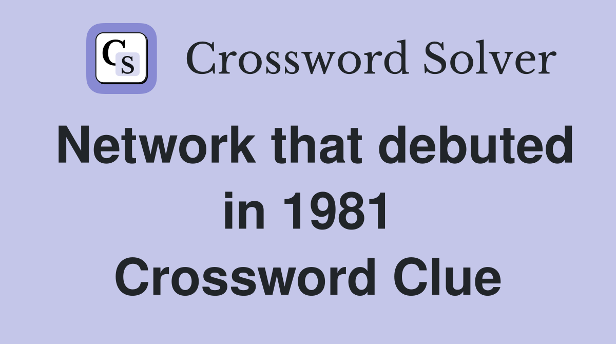 Network that debuted in 1981 Crossword Clue