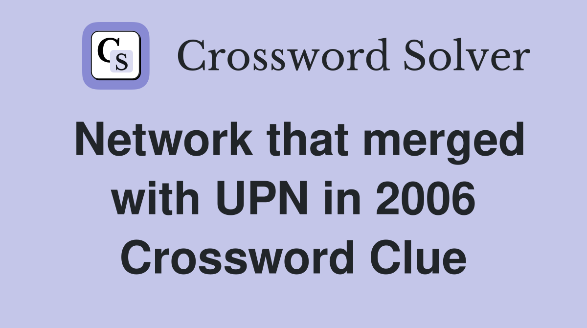 Network that merged with UPN in 2006 Crossword Clue