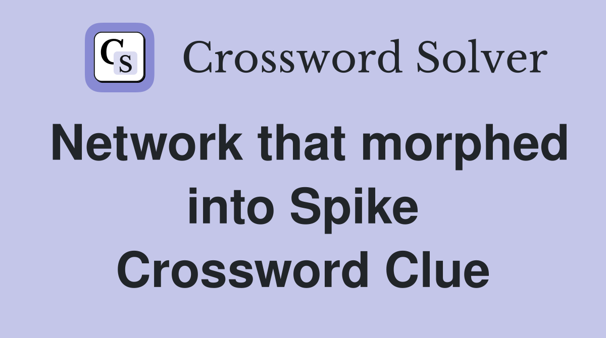 Network that morphed into Spike Crossword Clue