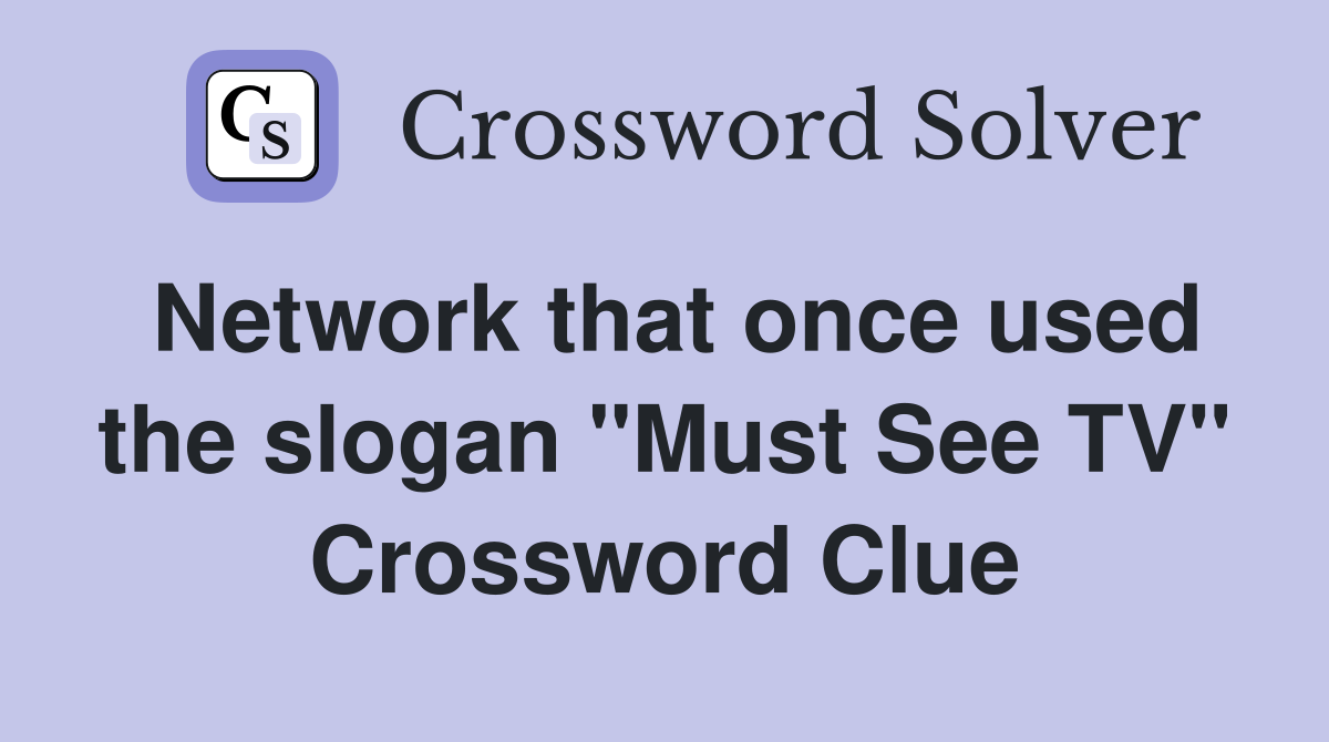 Network that once used the slogan "Must See TV" Crossword Clue