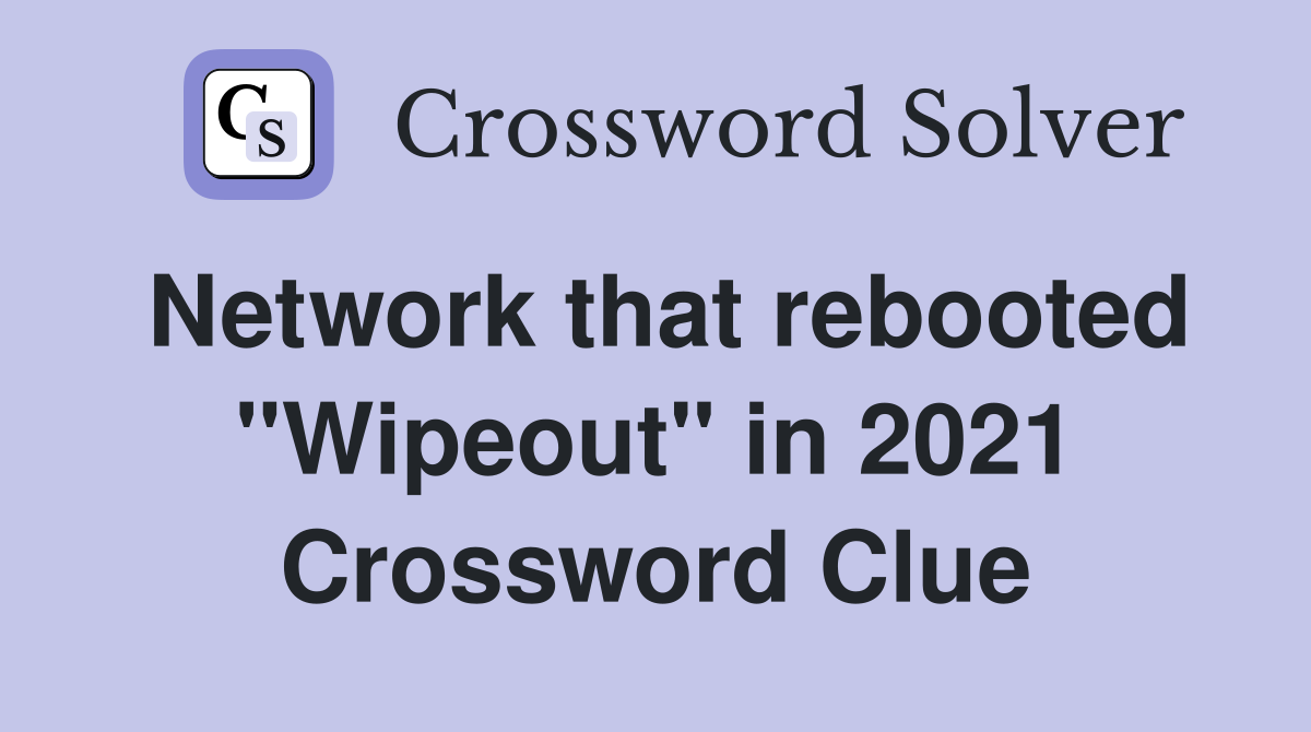 Network that rebooted "Wipeout" in 2021 Crossword Clue