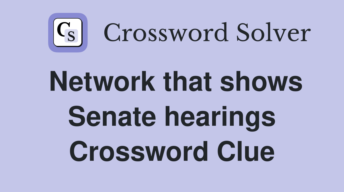 Network that shows Senate hearings Crossword Clue