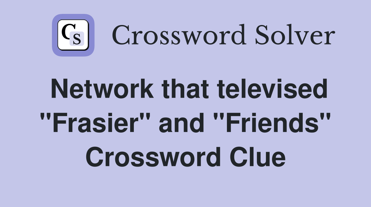 Network that televised "Frasier" and "Friends" Crossword Clue