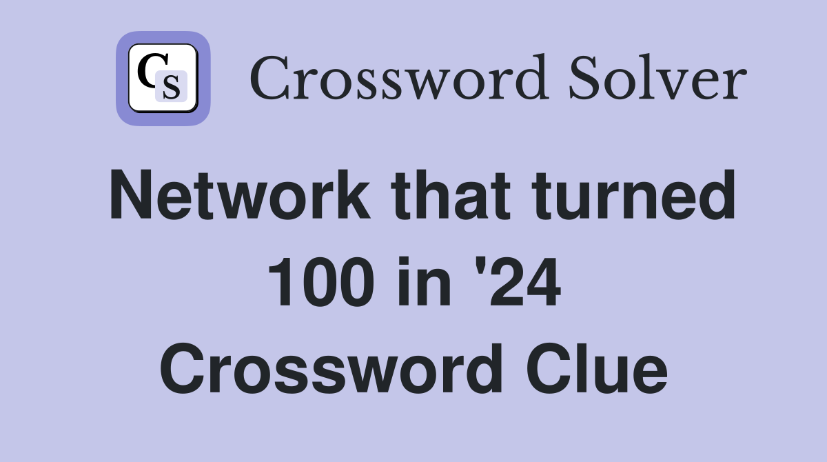 Network that turned 100 in '24 Crossword Clue
