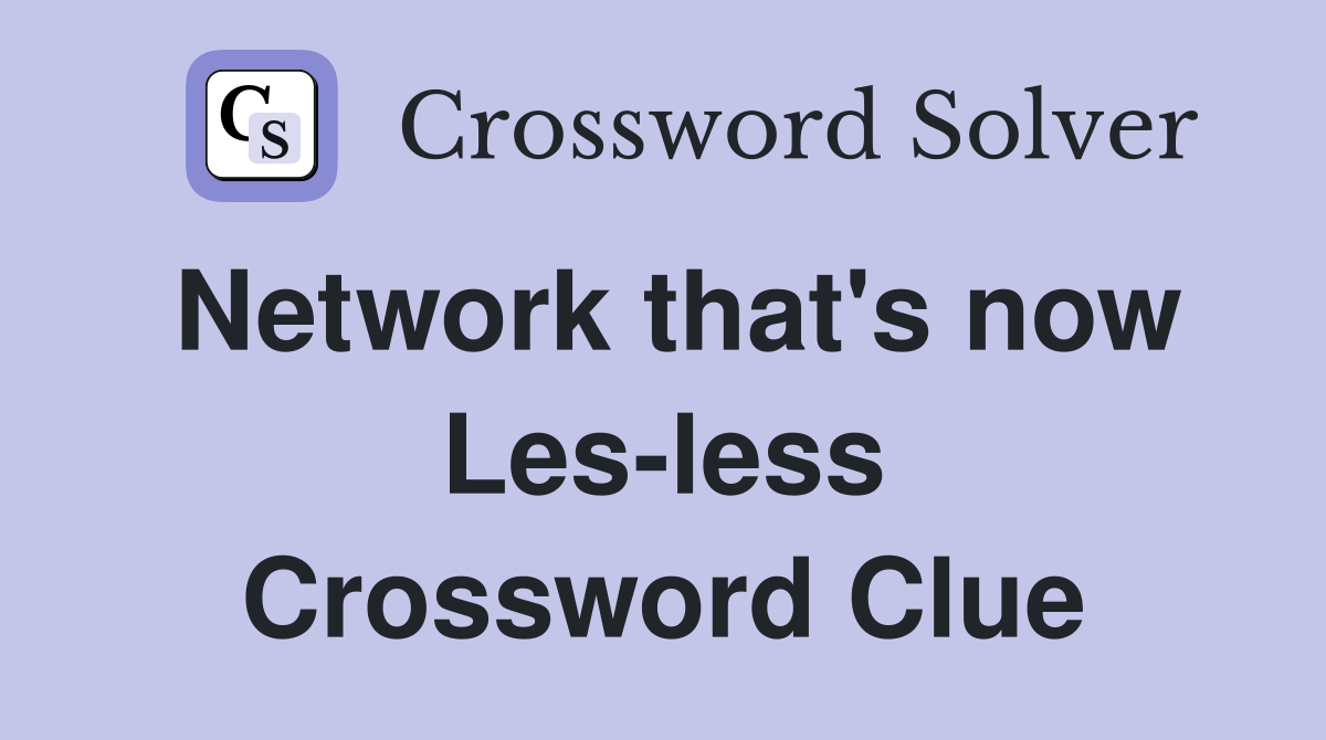 Network that's now Les-less Crossword Clue