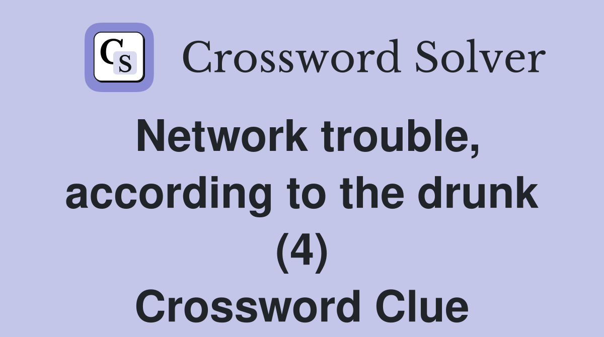 Network trouble, according to the drunk (4) Crossword Clue