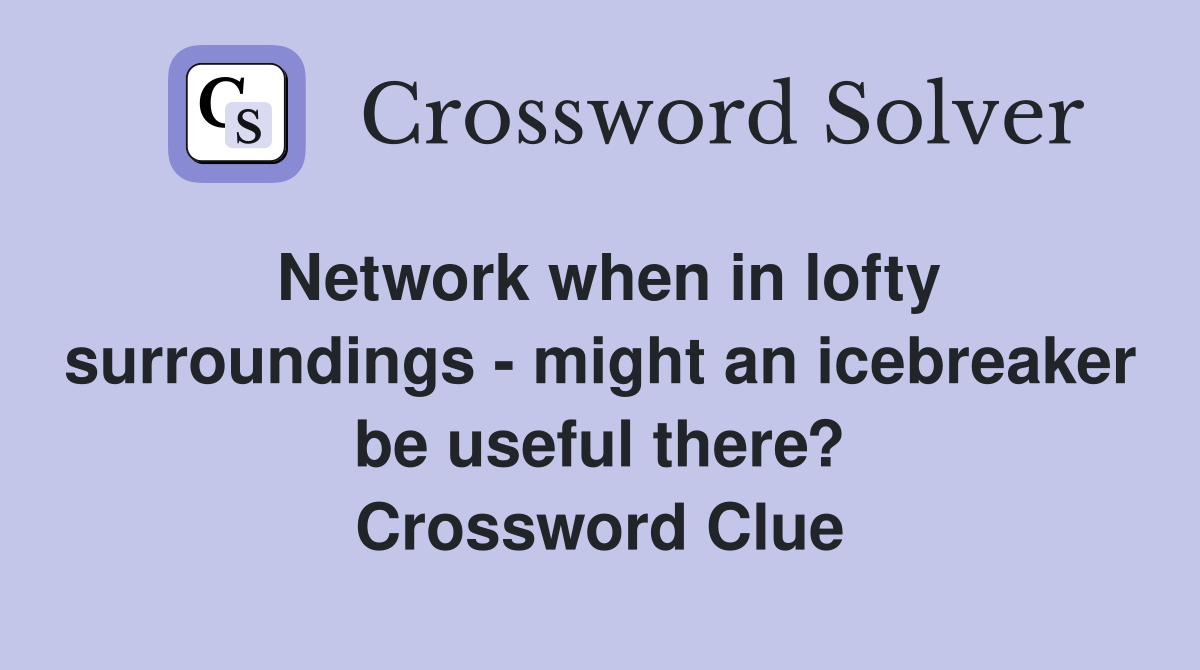 Network when in lofty surroundings - might an icebreaker be useful there? Crossword Clue
